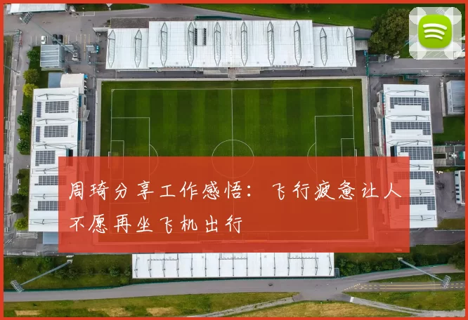 周琦分享工作感悟：飞行疲惫让人不愿再坐飞机出行
