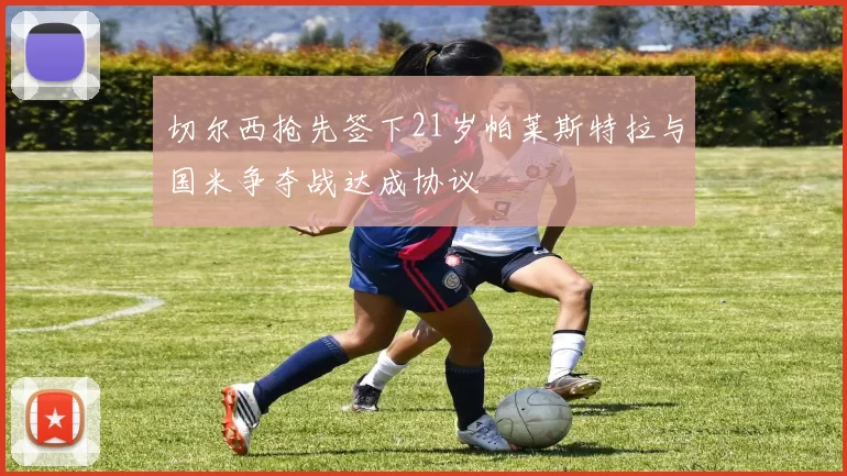 切尔西抢先签下21岁帕莱斯特拉与国米争夺战达成协议