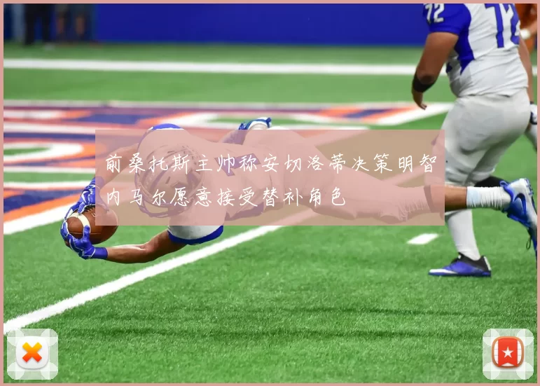前桑托斯主帅称安切洛蒂决策明智内马尔愿意接受替补角色